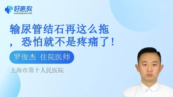 输尿管结石再这么拖, 恐怕就不是疼痛了! - 好患教科普视频，包含医学科普视频、中医科普视频、儿童科普视频等健康科普内容